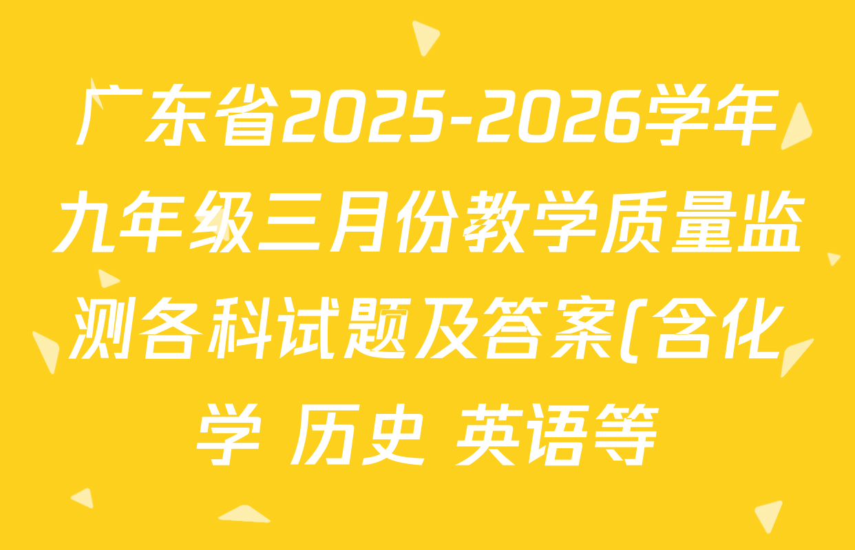 广东省2025-2026学年九年级三月份教学质量监测各科试题及答案(含化学 历史 英语等)